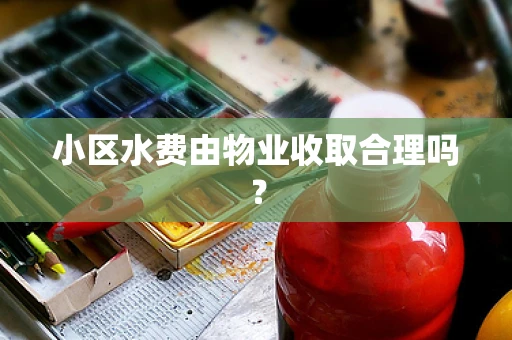 小区水费由物业收取合理吗？