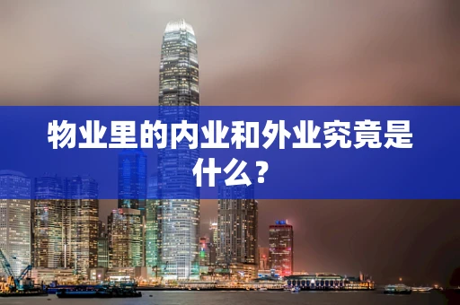 物业里的内业和外业究竟是什么？