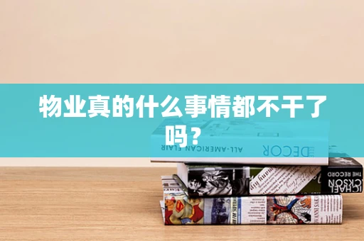 物业真的什么事情都不干了吗？