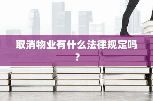 取消物业有什么法律规定吗？