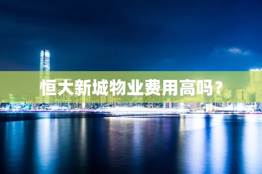 恒大新城物业费用高吗？