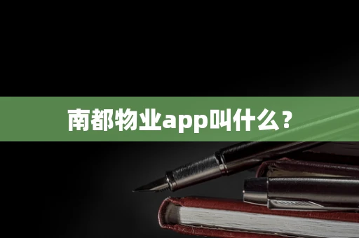 南都物业app叫什么？