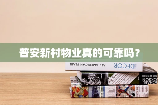 普安新村物业真的可靠吗？