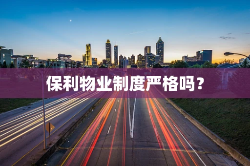 保利物业制度严格吗？
