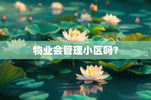 物业会管理小区吗？