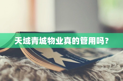 天域青城物业真的管用吗？