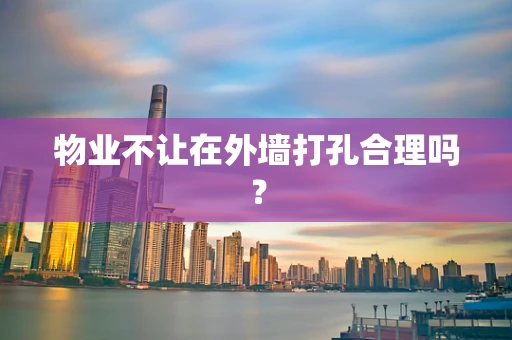 物业不让在外墙打孔合理吗？