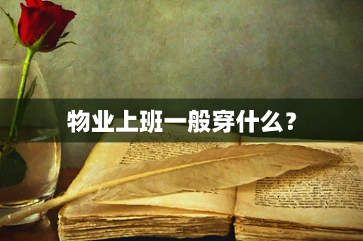物业上班一般穿什么？