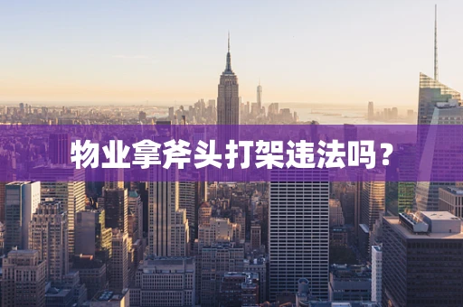 物业拿斧头打架违法吗？