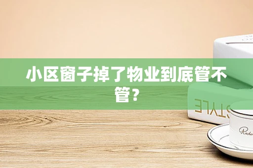 小区窗子掉了物业到底管不管？