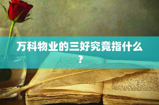 万科物业的三好究竟指什么？