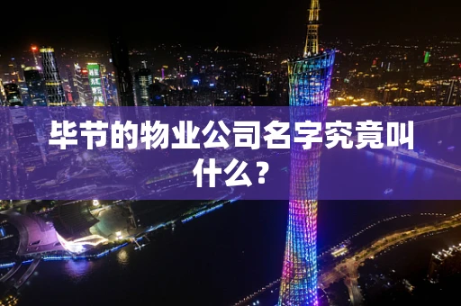 毕节的物业公司名字究竟叫什么？