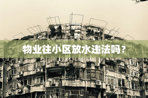 物业往小区放水违法吗？