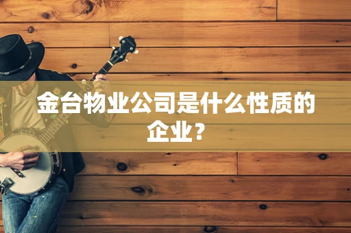 金台物业公司是什么性质的企业？