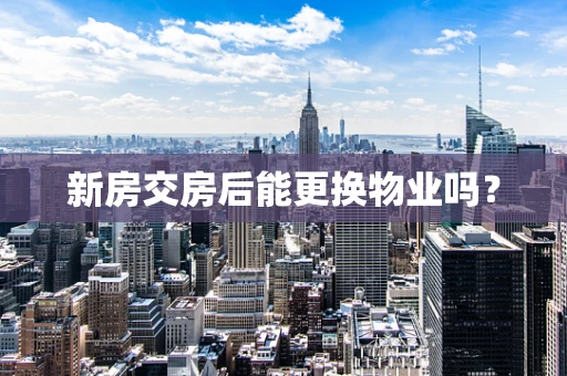 新房交房后能更换物业吗？