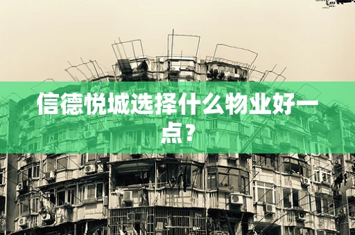 信德悦城选择什么物业好一点？