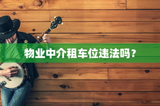 物业中介租车位违法吗？