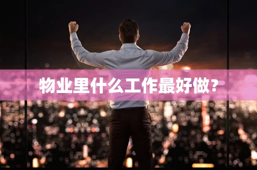 物业里什么工作最好做？