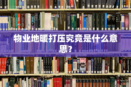 物业地暖打压究竟是什么意思？