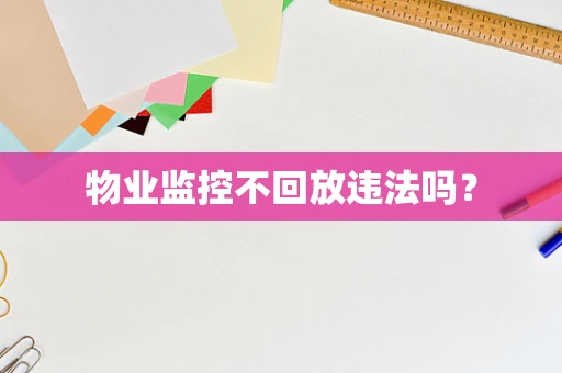 物业监控不回放违法吗？