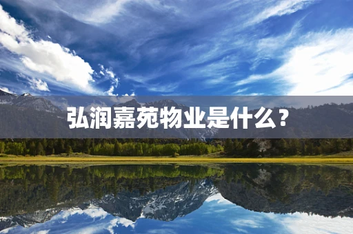 弘润嘉苑物业是什么？