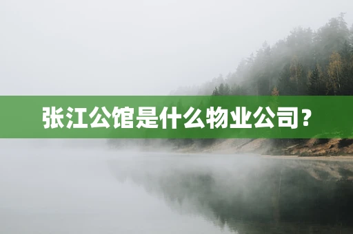 张江公馆是什么物业公司？