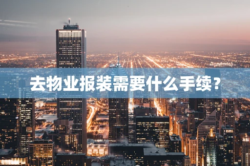 去物业报装需要什么手续？