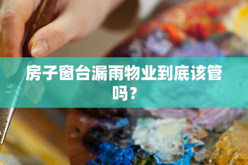 房子窗台漏雨物业到底该管吗？