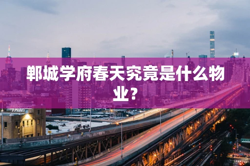 郸城学府春天究竟是什么物业？