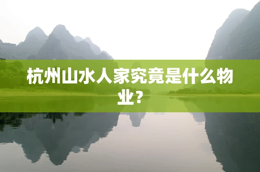 杭州山水人家究竟是什么物业？