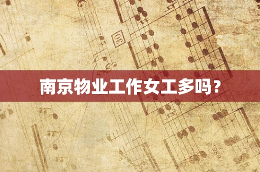 南京物业工作女工多吗？