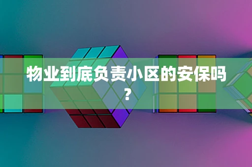 物业到底负责小区的安保吗？