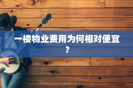 一楼物业费用为何相对便宜？