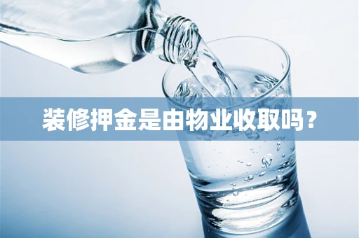 装修押金是由物业收取吗？