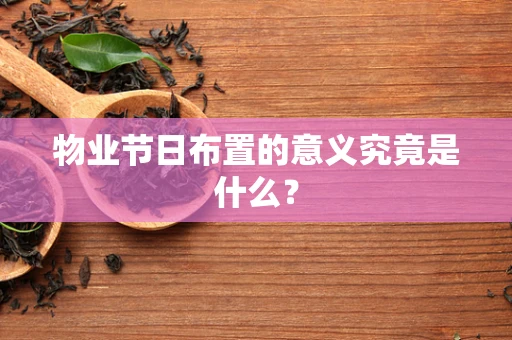 物业节日布置的意义究竟是什么？