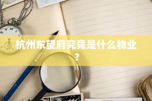 杭州东望府究竟是什么物业？