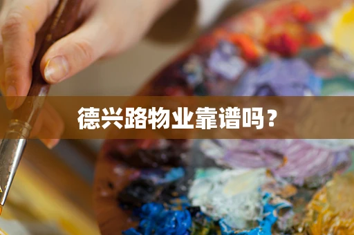 德兴路物业靠谱吗？