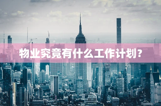 物业究竟有什么工作计划？
