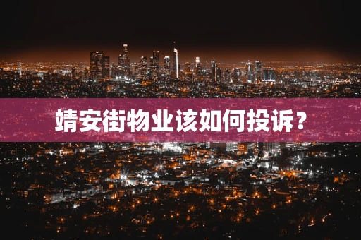 靖安街物业该如何投诉？