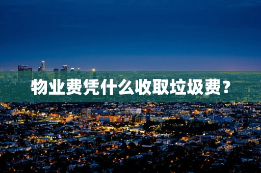 物业费凭什么收取垃圾费？