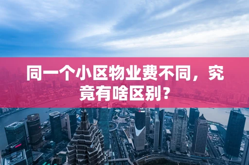 同一个小区物业费不同，究竟有啥区别？