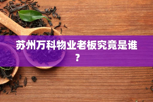 苏州万科物业老板究竟是谁？