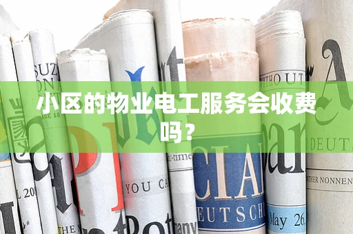 小区的物业电工服务会收费吗？