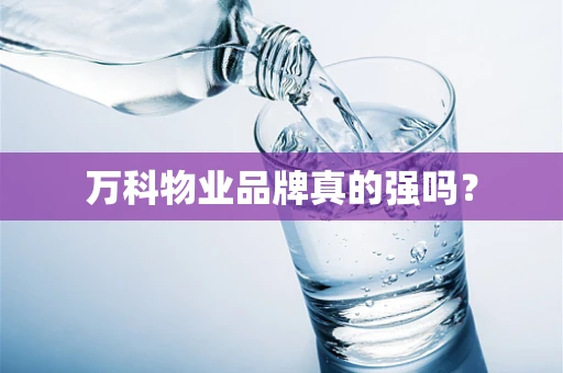 万科物业品牌真的强吗？