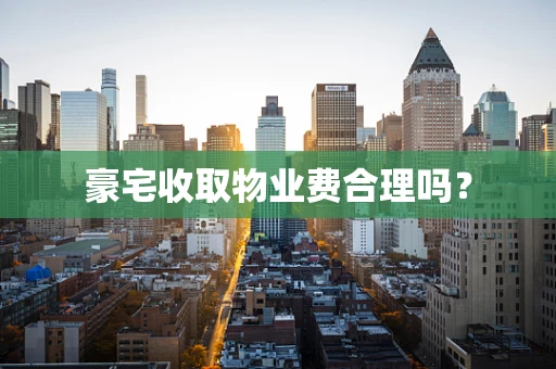 豪宅收取物业费合理吗？
