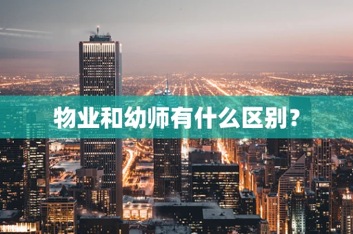 物业和幼师有什么区别？