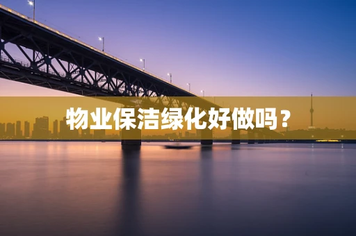 物业保洁绿化好做吗？