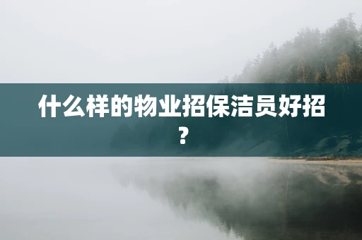 什么样的物业招保洁员好招？