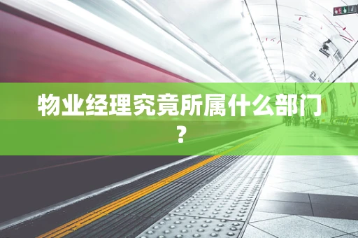 物业经理究竟所属什么部门？