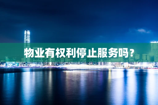 物业有权利停止服务吗？